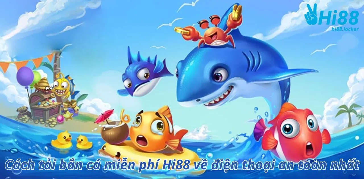 Cách tải bắn cá miễn phí Hi88 về điện thoại an toàn nhất