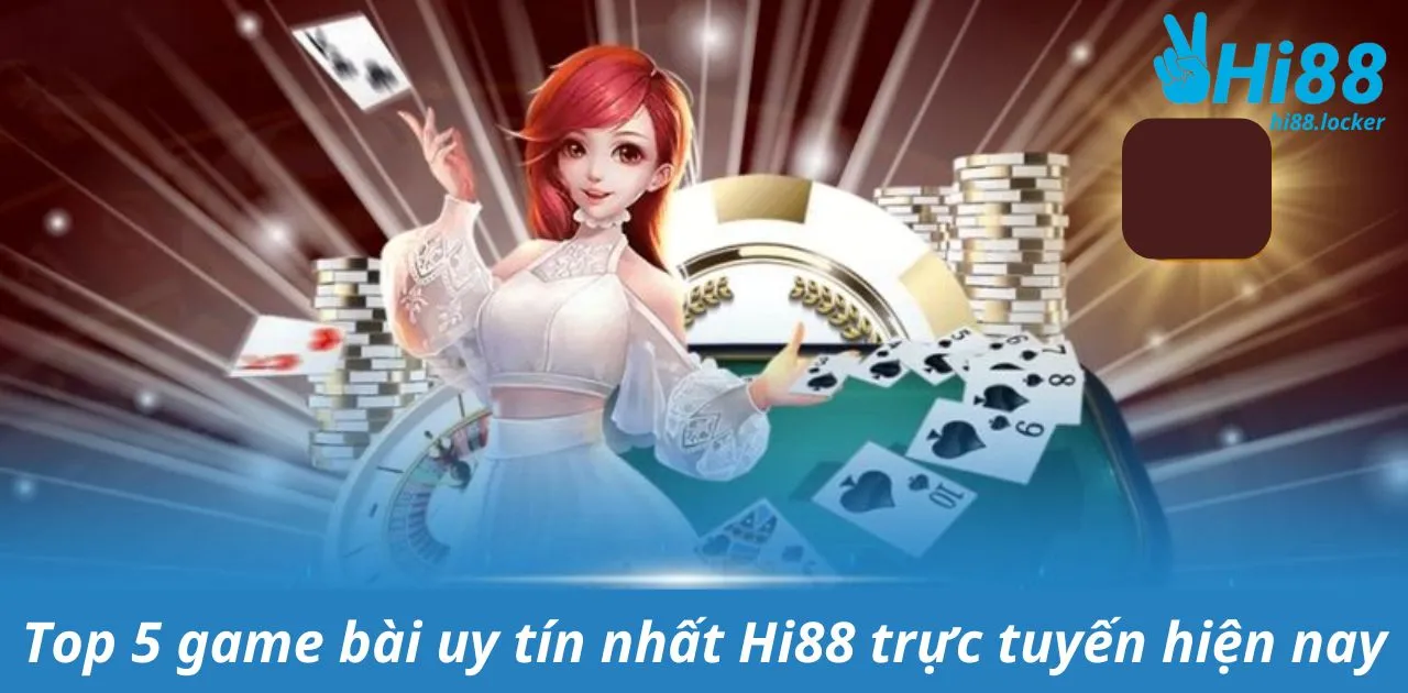 top 5 game bai uy tin nhat hi88 truc tuyen hien nay | Hi88