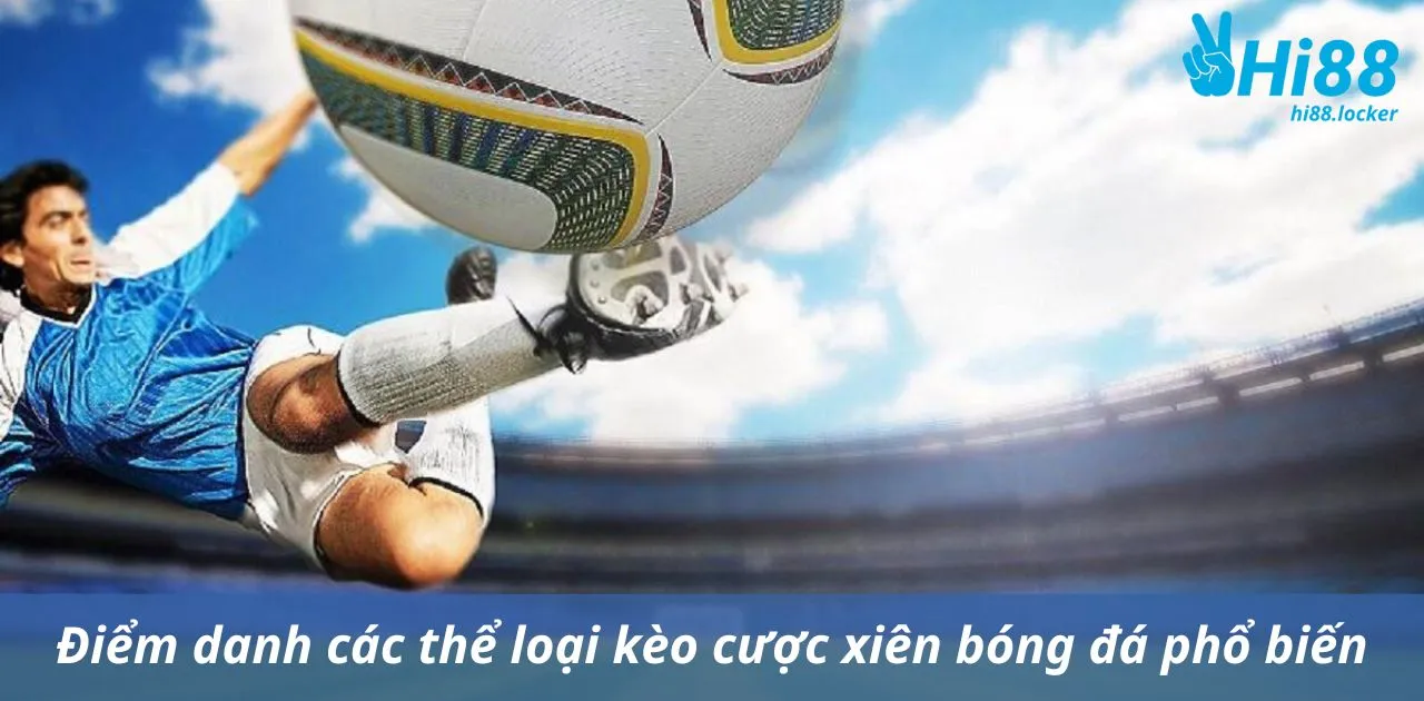 diem danh cac the loai keo cuoc xien bong da pho bien | Hi88